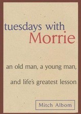 Tuesdays with Morrie : An Old Man, a Young Man and Life's Greates