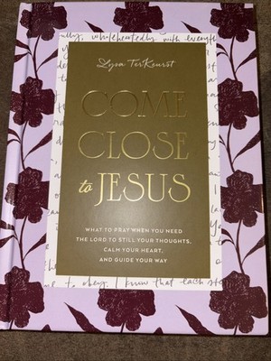 Come Close to Jesus : What to Pray When You Need the Lord to Still Your...