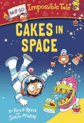 Cakes in Space (A Not-So-Impossible Tale) - Paperback By Reeve, Philip - GOOD