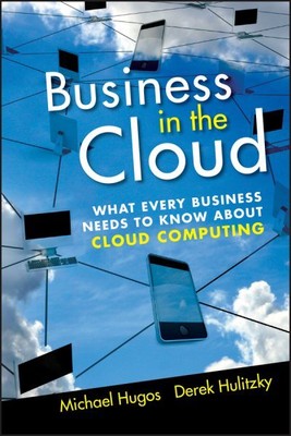 Business in the Cloud : What Every Business Needs to Know About Cloud Computi...