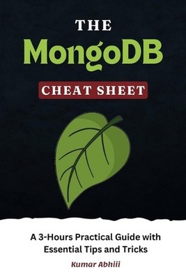The MongoDB Cheat Sheet: A 3-Hours Practical Guide with Essential Tips and Trick