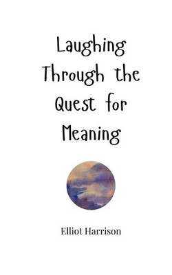 Elliot Harrison Laughing Through the Quest for Meaning (Taschenbuch)