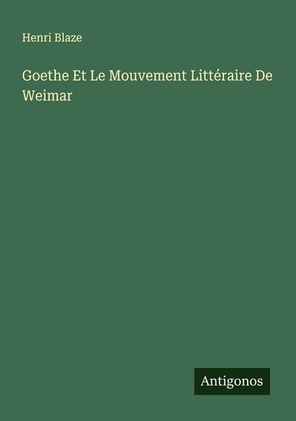 Goethe Et Le Mouvement LittéRaire De Weimar Henri Blaze-image