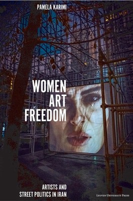 Women, Art, Freedom: Artists and Street Politics in Iran by Pamela Karimi