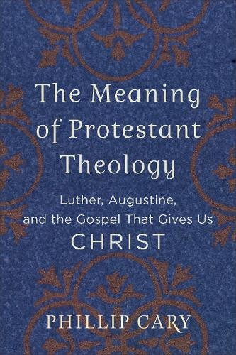 The Meaning of Protestant Theology – Luther, Augustine, and the Gospel That Giv…