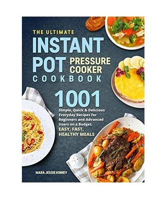 The Ultimate Instant Pot Pressure Cookbook: 1001 Simple, Quick & Delicious Every