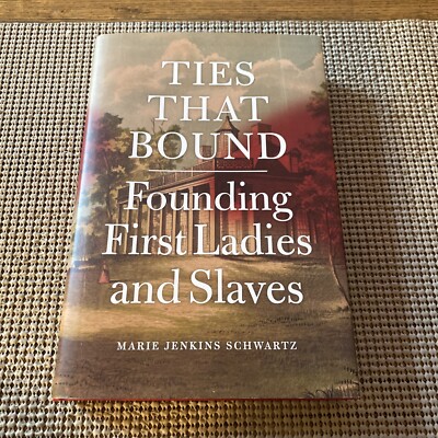 Ties That Bound: Founding First Ladies and Slaves by Marie Jenkins Schwartz