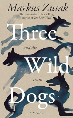 Three Wild Dogs (and the truth): A poignant love letter to... - Zusak, Markus
