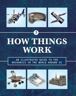How Things Work: An Illustrated Guide to the Mechanics Behind the World Arou...