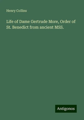 Henry Collins | Life of Dame Gertrude More, Order of St. Benedict from...