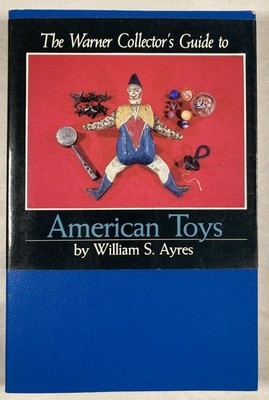 THE WARNER COLLECTOR'S GUIDE TO AMERICAN TOYS. 1982 PB. William S. Ayres.