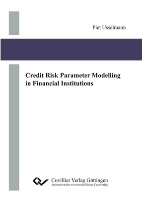 Credit Risk Parameter Modelling in Financial Institutions Piet Usselmann