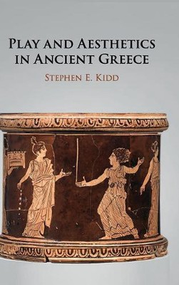 Play and Aesthetics in Ancient Greece by Stephen E. Kidd (English) Hardcover Boo