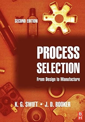Process Selection : From Design to Manufacture K. G., Booker, J.