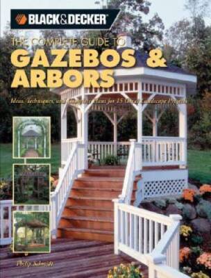 Black & Decker The Complete Guide to Gazebos & Arbors: Ideas, Techniques  - GOOD