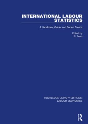 International Labour Statistics: A Handbook, Guide, and Recent Trends by R. ...