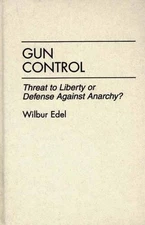 Gun Control: Threat to Liberty or Defense Against Anarchy? by Wilbur Edel (Engli