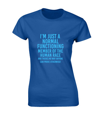 I'M JUST A NORMAL FUNCTIONING LADIES T SHIRT FUNNY DESIGN GIFT IDEA JOKE NEW TOP
