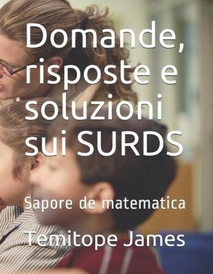 Domande, risposte e soluzioni sui SURDS: Sapore de matematica by Temitope James
