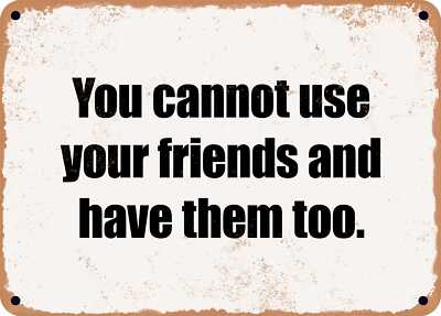METAL SIGN - You cannot use your friends and have them too. | eBay