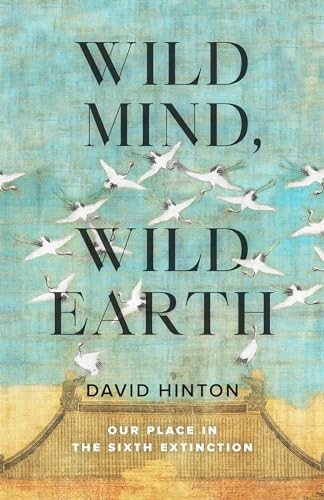 Wild Mind, Wild Earth: Our Place in the Sixth Extinction by David Hinton NEW - Image 6
