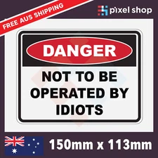 DANGER NOT TO BE OPERATED BY IDIOTS Sticker Decal Funny JDM Car Ute 4x4 Boat
