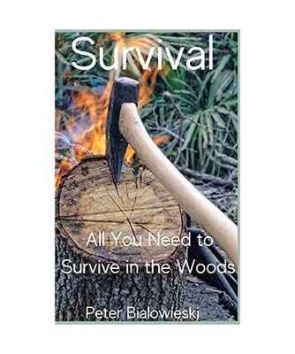 Survival: All You Need to Survive in the Woods, Peter Bialowieski