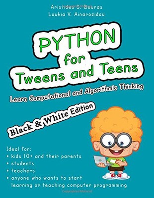 PYTHON FOR TWEENS AND TEENS (BLACK & WHITE EDITION): LEARN By Aristides S Bouras
