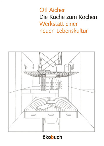 Die Küche zum Kochen | Werkstatt einer neuen Lebenskultur | Otl Aicher | Deutsch