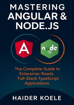 Mastering Angular & Node.js: The Complete Guide to Enterprise-Ready Full-Stack T