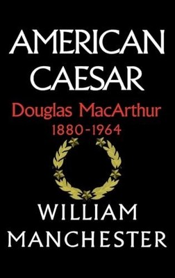 American Caesar: Douglas MacArthur ..., Manchester, Wil
