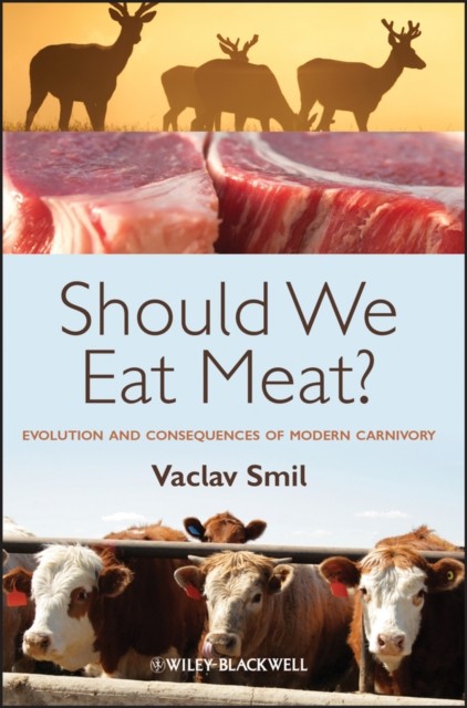 Should We Eat Meat? –  Evolution and Consequences of Modern Carnivory Smil