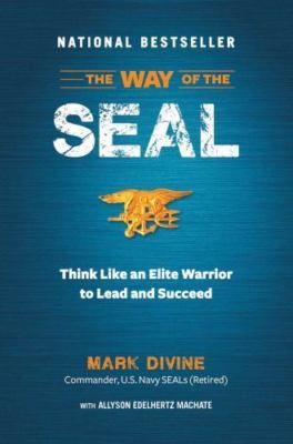 Way of the SEAL : Think Like an Elite Warrior to Lead and Succeed by Mark Divine