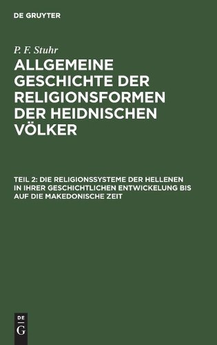 P F Stuhr Die Religionssysteme Der Hellenen in Ihrer Geschichtlichen  (Hardback)