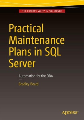 Practical Maintenance Plans in SQL Server: Automation for the DBA - Beard, B...