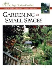 Gardening in Small Spaces: Creative Ideas from America's Best Garden - VERY GOOD