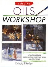 Oils Workshop a Practical Course In Oil (Collins workshop) By Ri