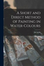 A Short And Direct Method Of Painting In Water-Colours