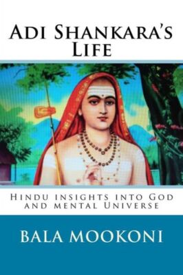Adi Shankara's Life: Hindu Insights Into God And Mental Universe