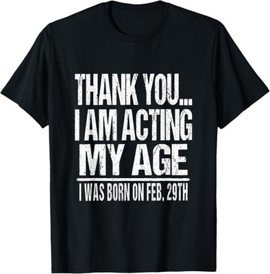 Leap Year Birthday Shirt - Sarcastic February 29th T-Shirt