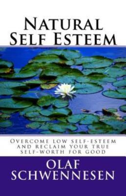 Natural Self Esteem: Overcome Low Self-Esteem, Gain Self-Confidence, Build ...