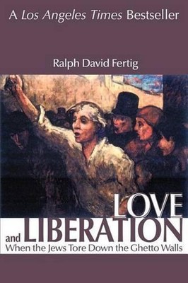 Love and Liberation: When the Jews Tore Down the Ghetto Walls by Ralph David Fer