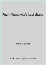 Pearl Moscowitz's Last Stand by Arthur A. Levine