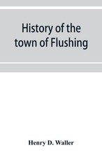 Henry D Waller History of the town of Flushing, Long Island, New Yor (Paperback)