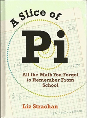 A Slice of Pi, All the Math You Forgot to Remember F by Strachan, Liz 1435127471