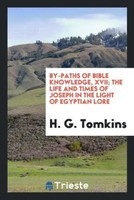 H. G. Tomkins | By-Paths Of Bible Knowledge, Xvii; The Life And Times Of...