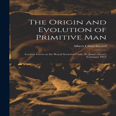 The Origin and Evolution of Primitive man Lecture Given at the Ro