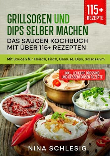 Grillsoßen und Dips selber machen – Das Saucen Kochbuch mit über 115+ Buch