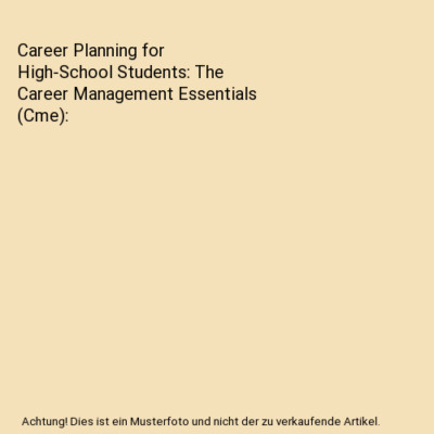 Career Planning for High-School Students: The Career Management Essentials [Cme]