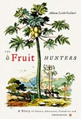 The Fruit Hunters: A Story of Nature, Adventure, Commerce and Obsession: Used